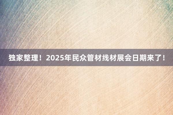 独家整理！2025年民众管材线材展会日期来了！