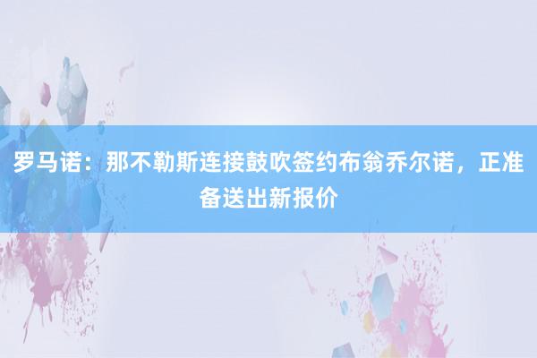 罗马诺：那不勒斯连接鼓吹签约布翁乔尔诺，正准备送出新报价