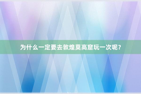 为什么一定要去敦煌莫高窟玩一次呢？