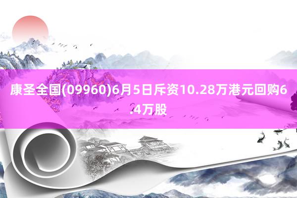 康圣全国(09960)6月5日斥资10.28万港元回购6.4万股