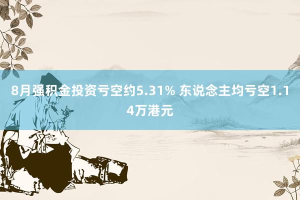 8月强积金投资亏空约5.31% 东说念主均亏空1.14万港元