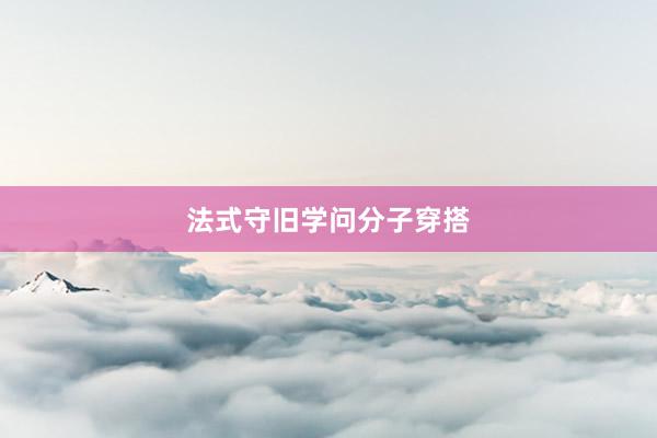 法式守旧学问分子穿搭