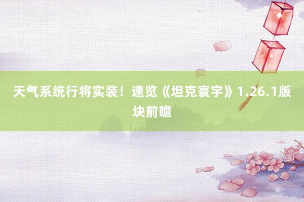 天气系统行将实装！速览《坦克寰宇》1.26.1版块前瞻