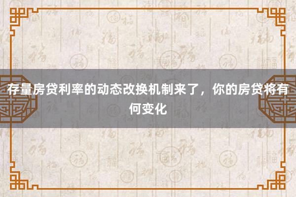 存量房贷利率的动态改换机制来了，你的房贷将有何变化